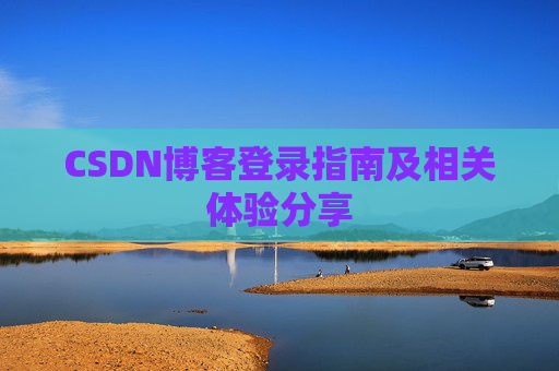 CSDN博客登录指南及相关体验分享
